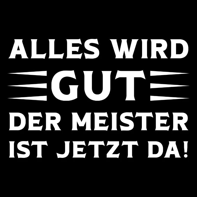 Alles wird Gut der Meister ist jetzt da Meister