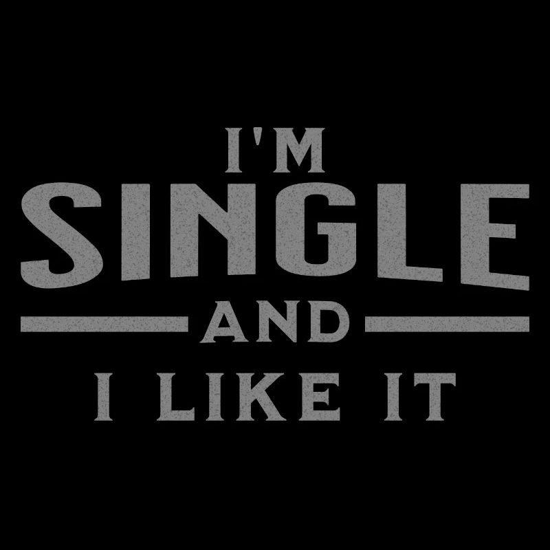 I'm single and I like it. Funny saying
