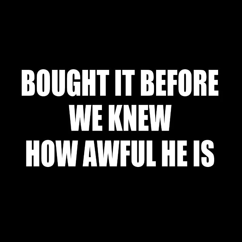 bought it before we knew how awful he is