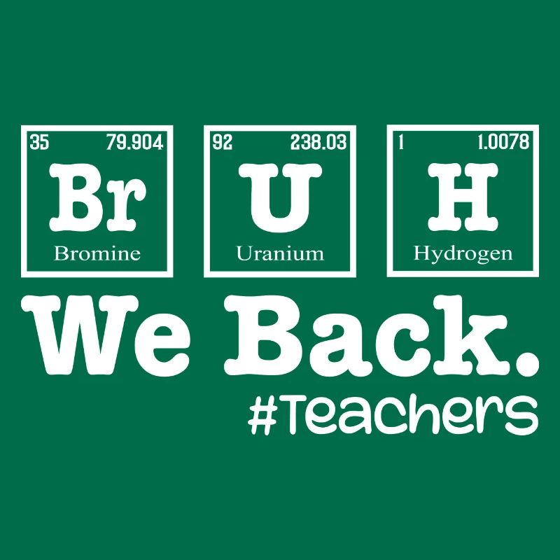 Bruh We Back To School - Table Elements Teacher