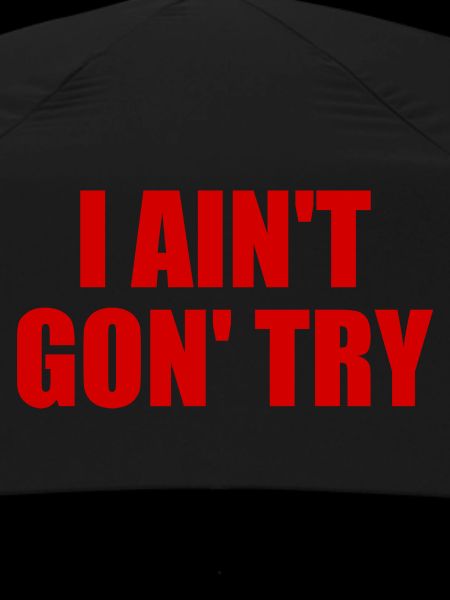 i ain't gon' try