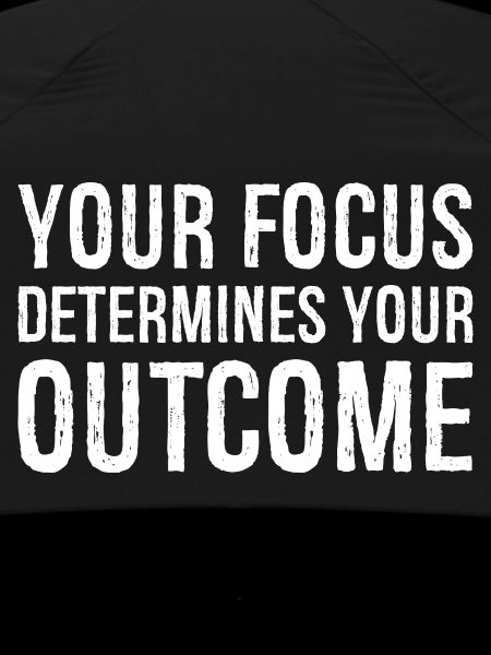 your focus determines your outcome
