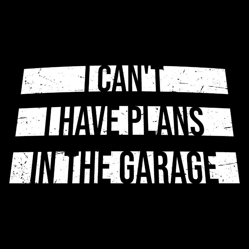 I Can't I Have Plans In The Garage Dad Saying