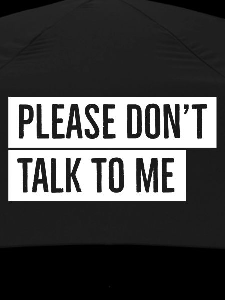 Don't talk to me
