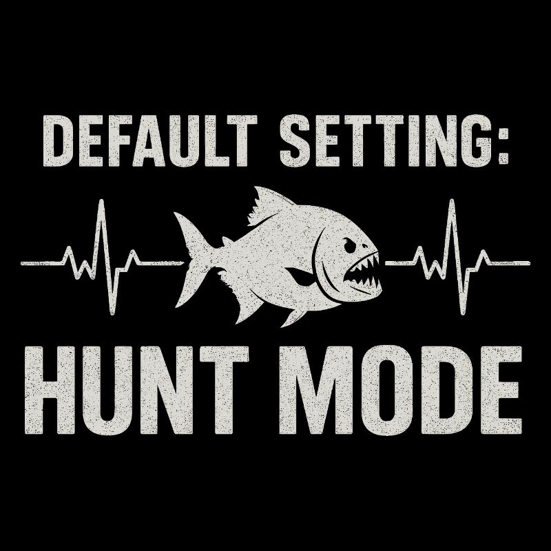 Hunt Mode Active | Piranha Angler Humor