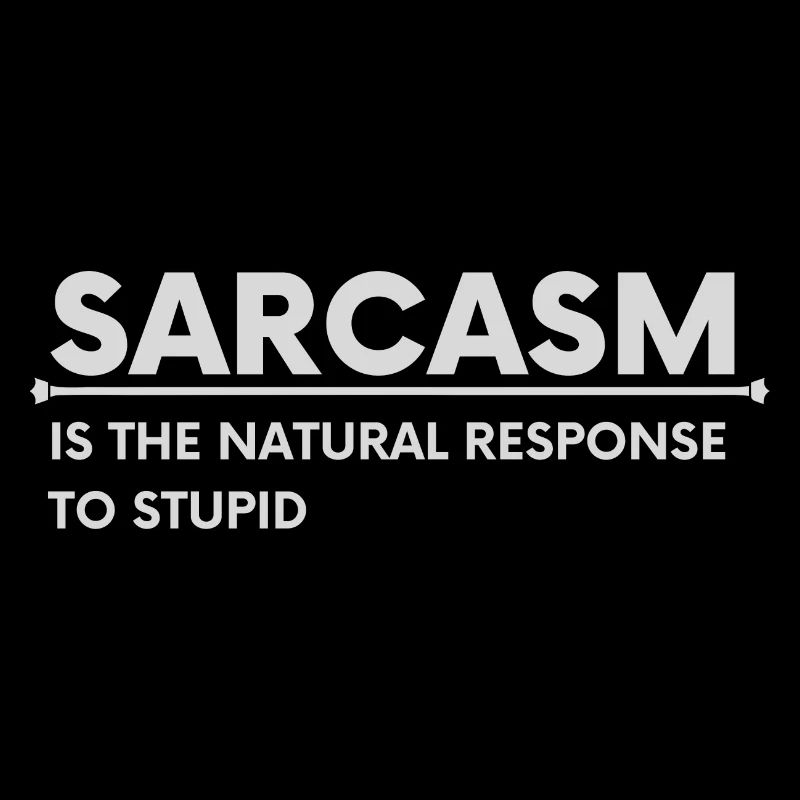 SARCASM is the natural response to stupid