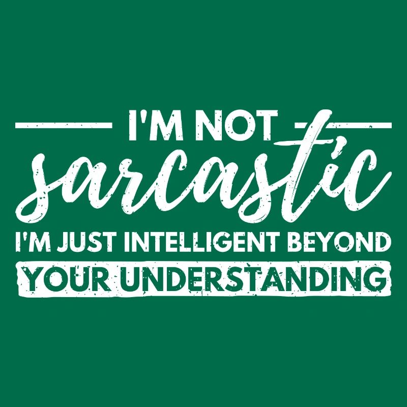 I'm Not Sarcastic. Just Intellectually Advanced