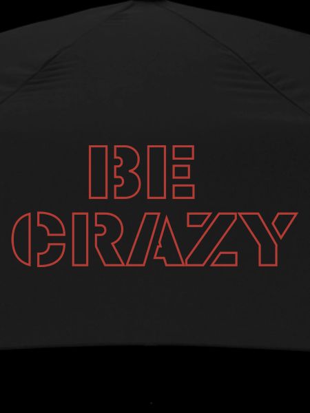 Be crazy