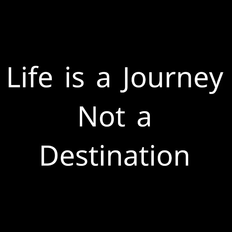 Life is a journey not a destination