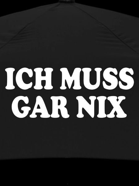 Ich muss gar nix