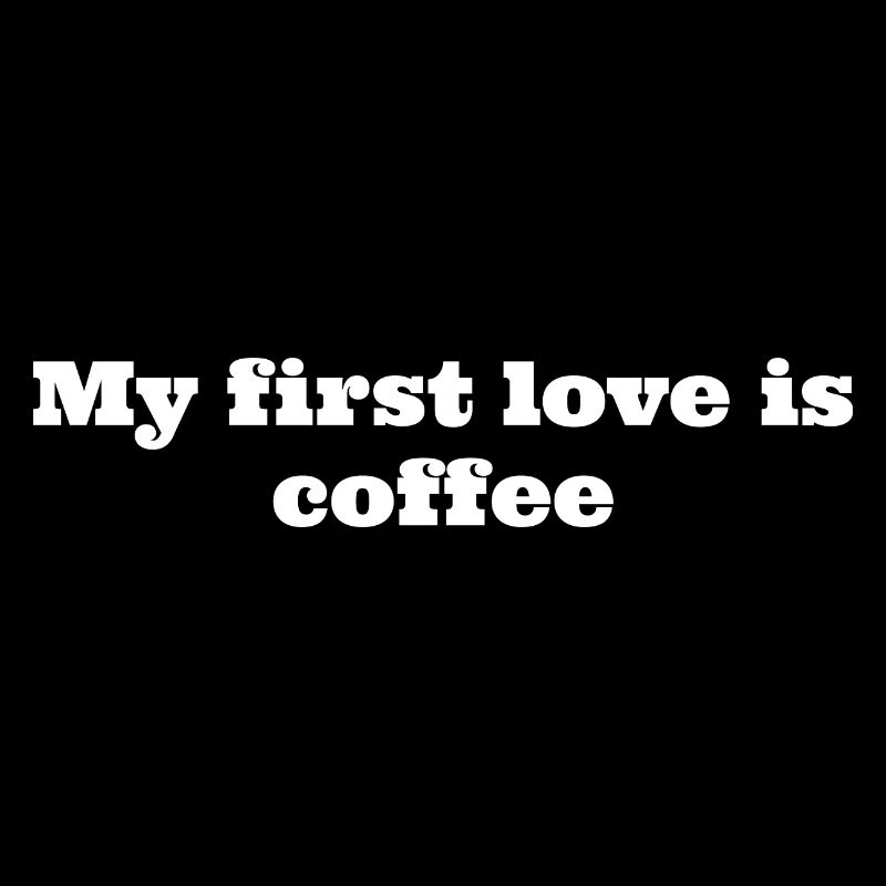 My first love is coffee, coffee lover gift slogan