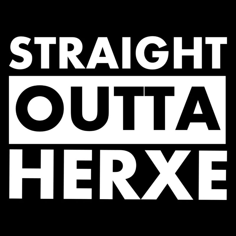 Straight OUTTA HERXE