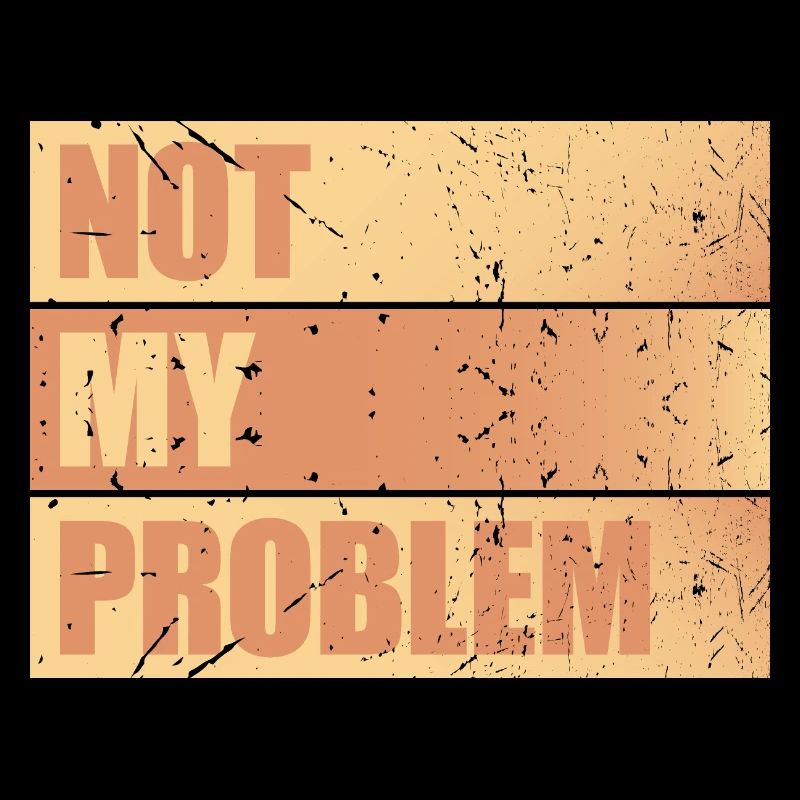 Not My Problem Funny Sarcasm Humor Joke Quote