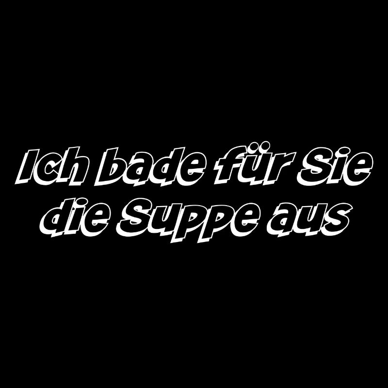 Ich bade für Sie die Suppe aus