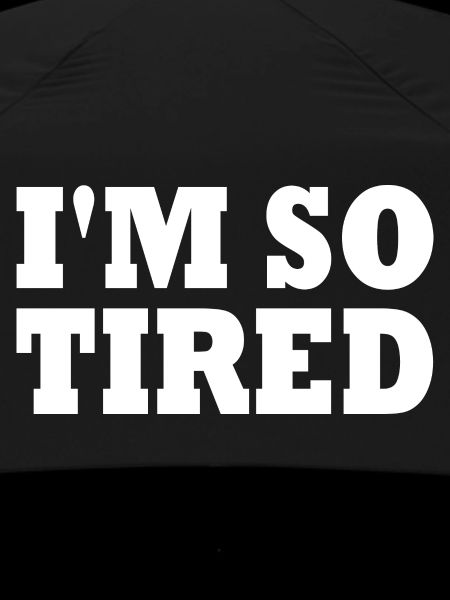 I'm so tired