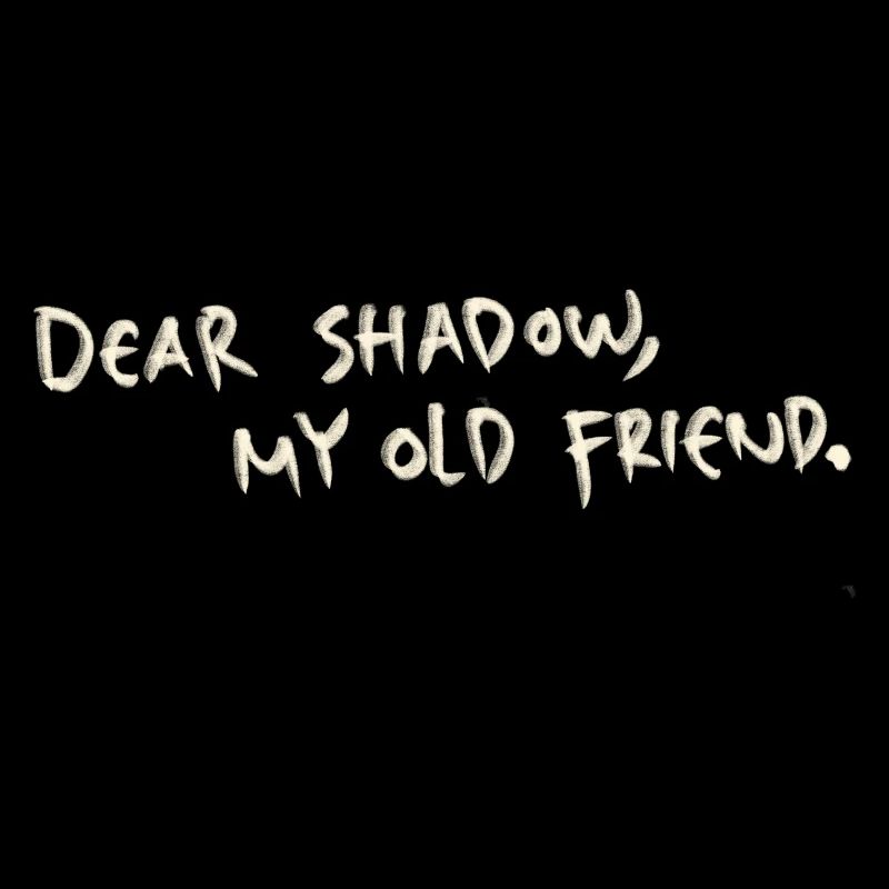 Dear shadow my old friend