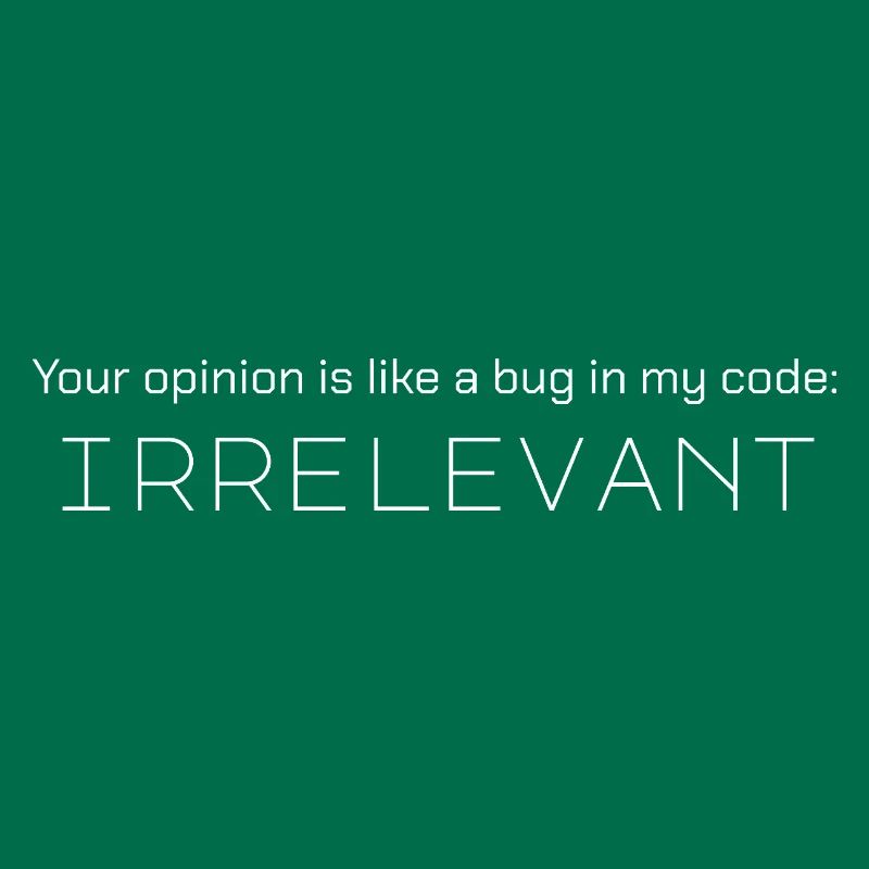 Votre avis est comme un bug dans mon code : non pertinent