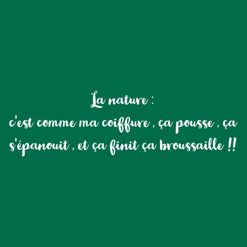 La nature : c'est comme ma coiffure , ça pousse ,