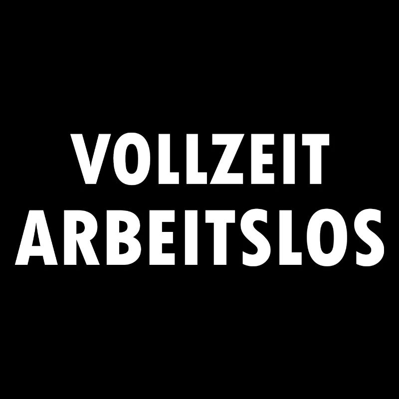 Ich bin Vollzeit Arbeitslos Arbeitslosen Sprüche