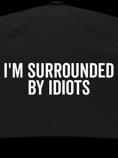 I’m Surrounded by Idiots