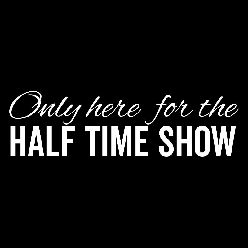 Only Here For The Half Time Show