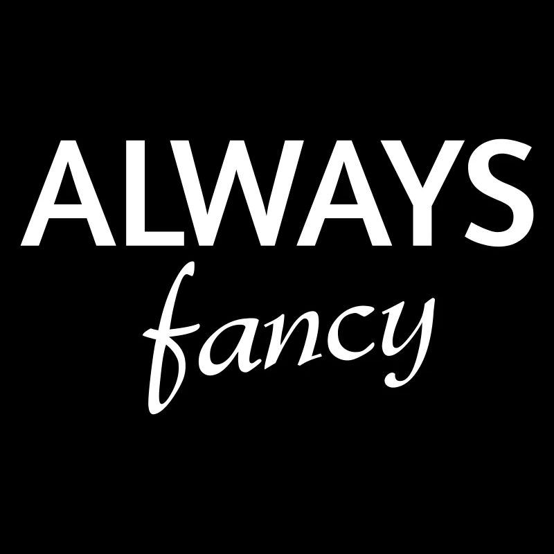 Always fancy