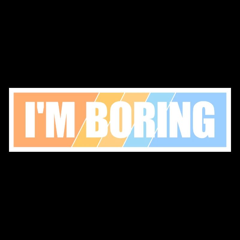I'm Boring I'm Boring Funny Saying Joke