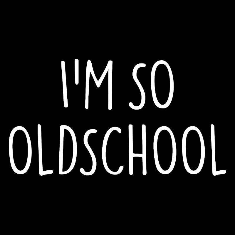 I'M SO OLDSCHOOL