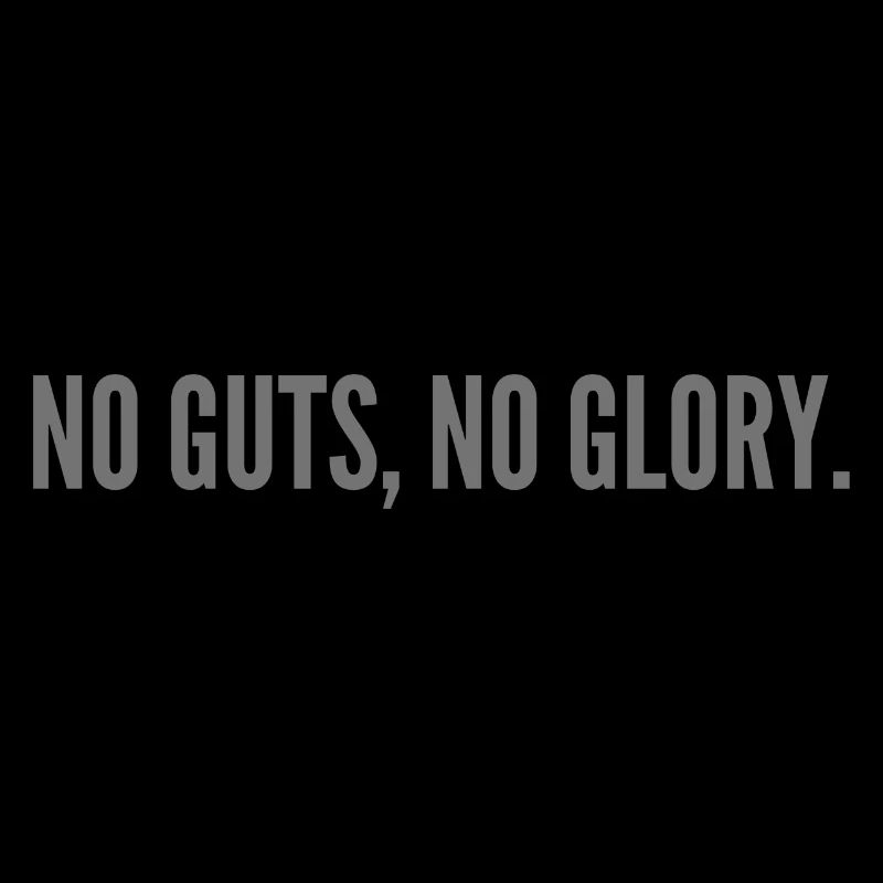 No guts, no glory.