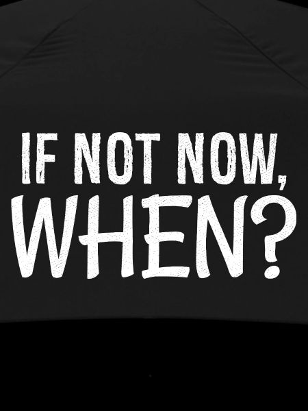 If not now when