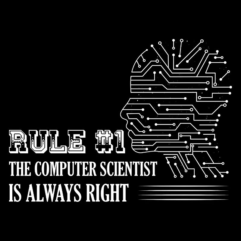 Rule #1: The computer scientist is always right Ha