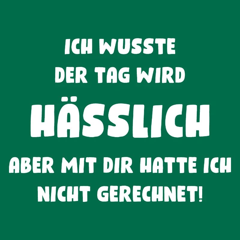 Ich wusste, der Tag wird hässlich, aber mit Dir...