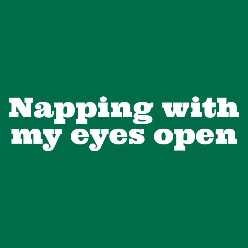 Napping with my eyes open, funny napping slogan