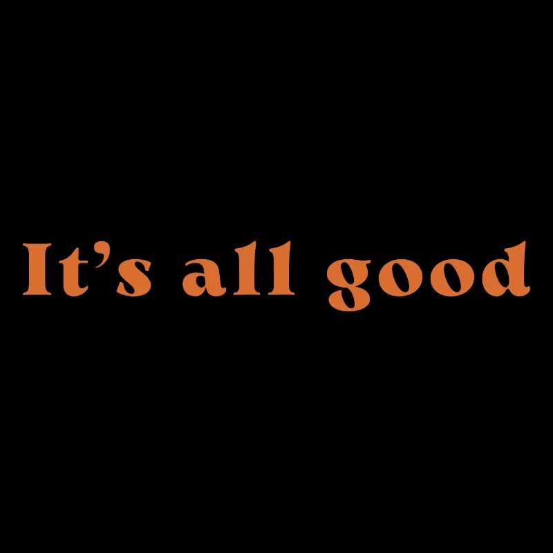 It's all good