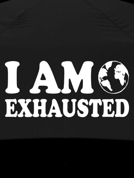 I am exhausted