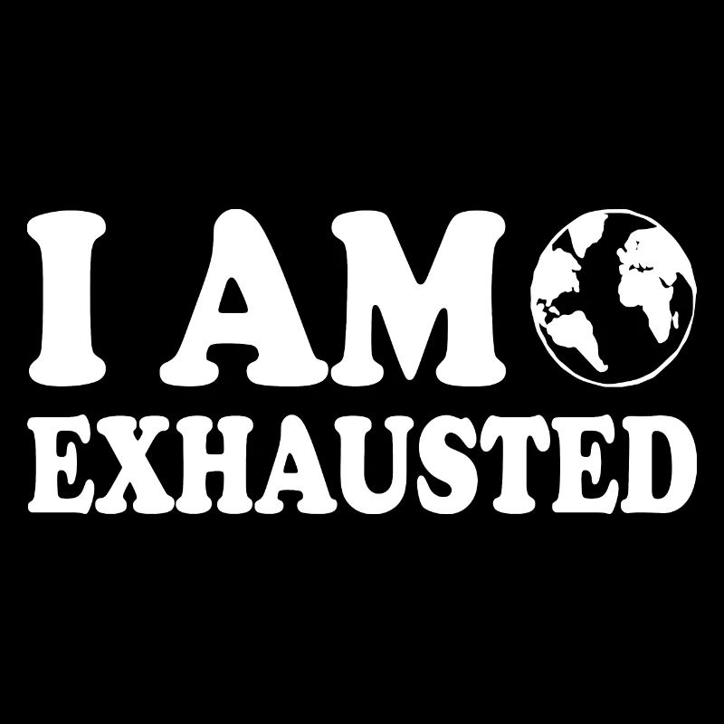I am exhausted