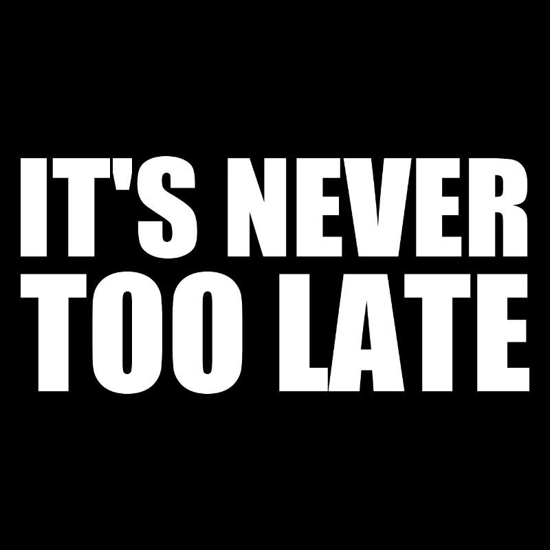 It's never too late