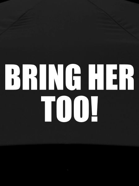 Bring her too