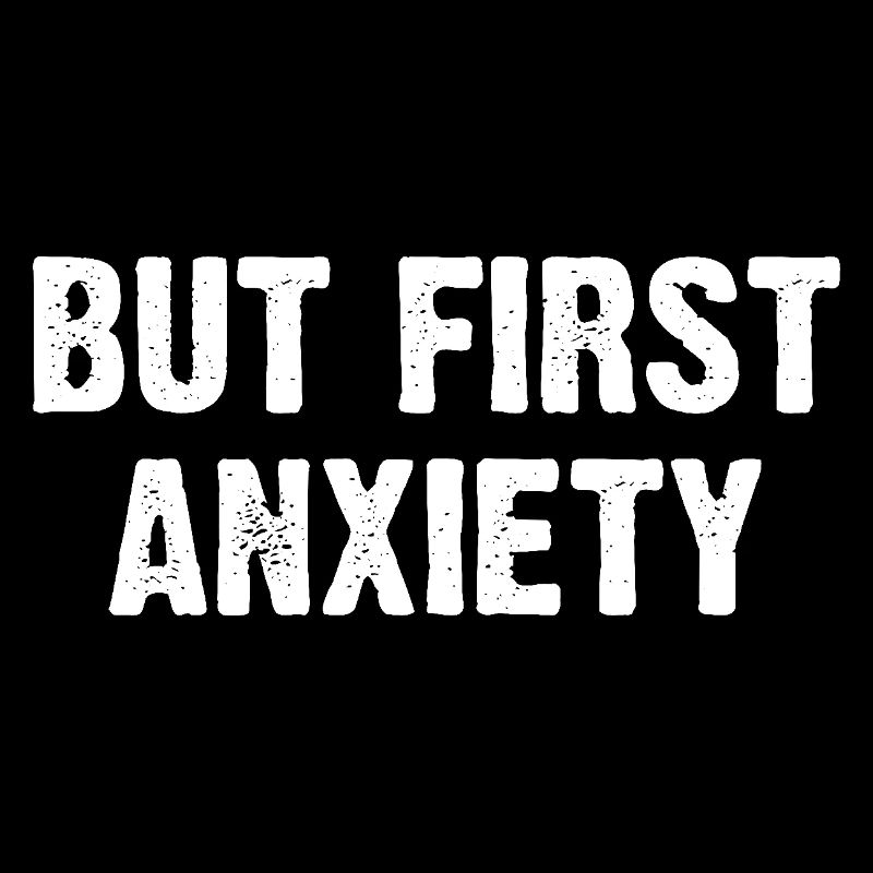 But First Anxiety