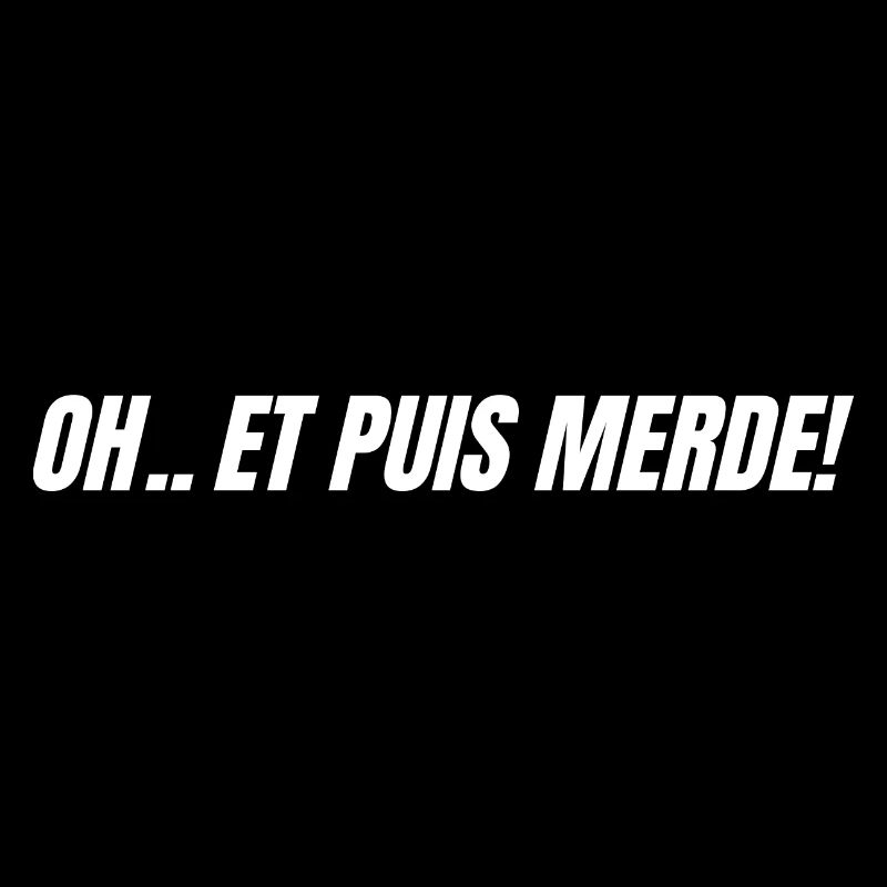 oh et puis merde