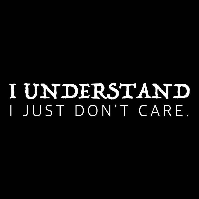 I see, I just don't care | Sarcasm