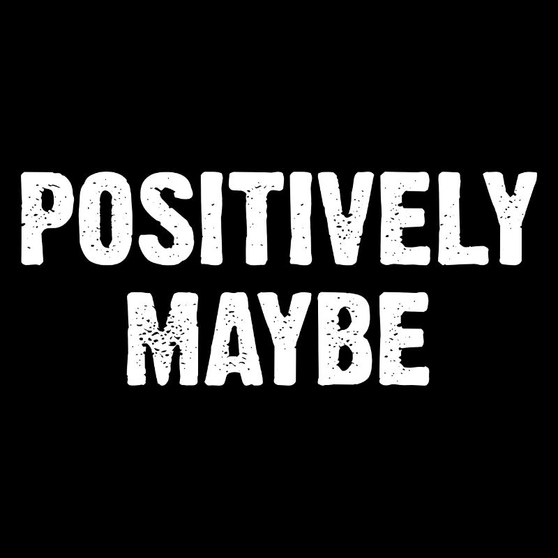 Positively Maybe