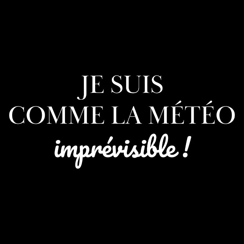 Je suis comme la météo : imprévisible