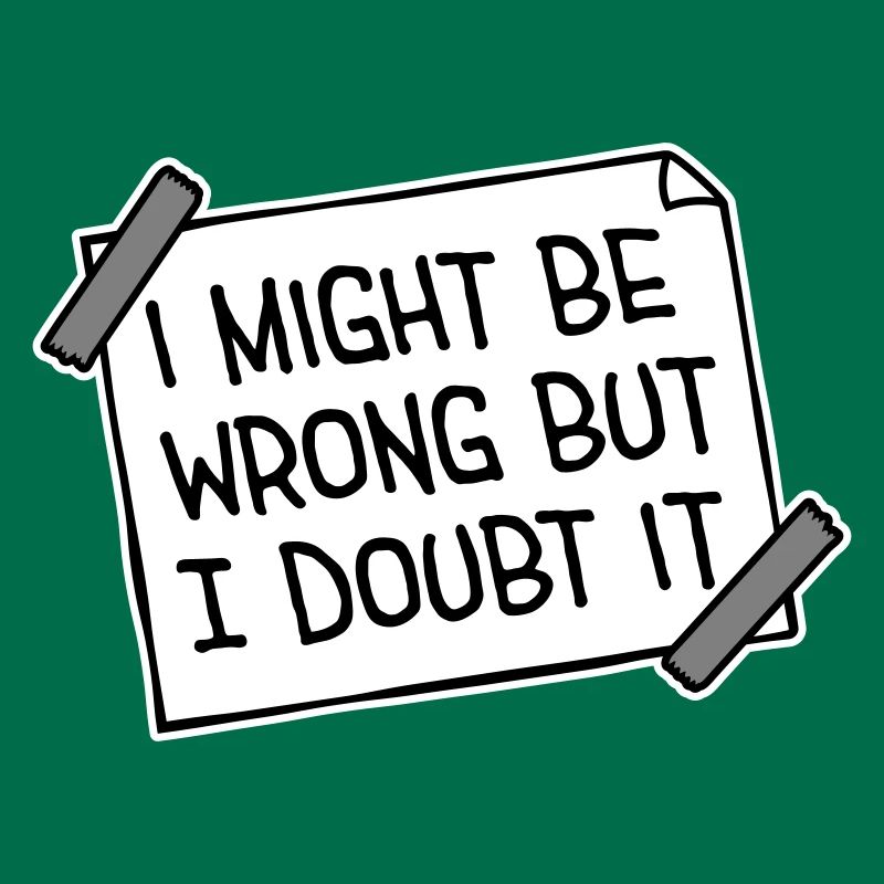 I Might Be Wrong But I Doubt It Funny Sarcastic
