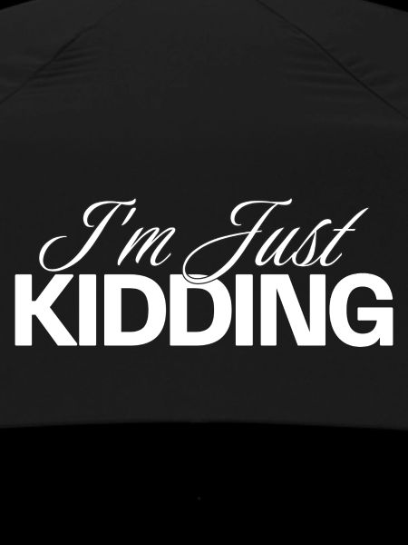 I'M JUST KIDDING