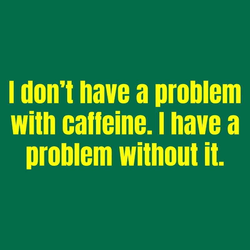 Caffeine Problem - Funny Coffee Quotes