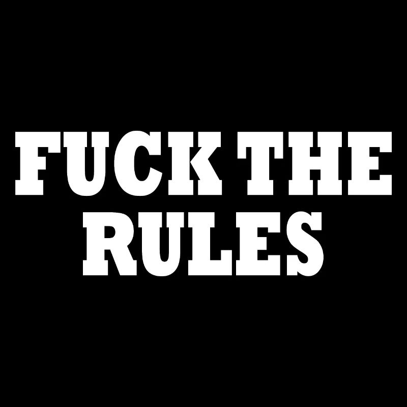 Fuck the rules