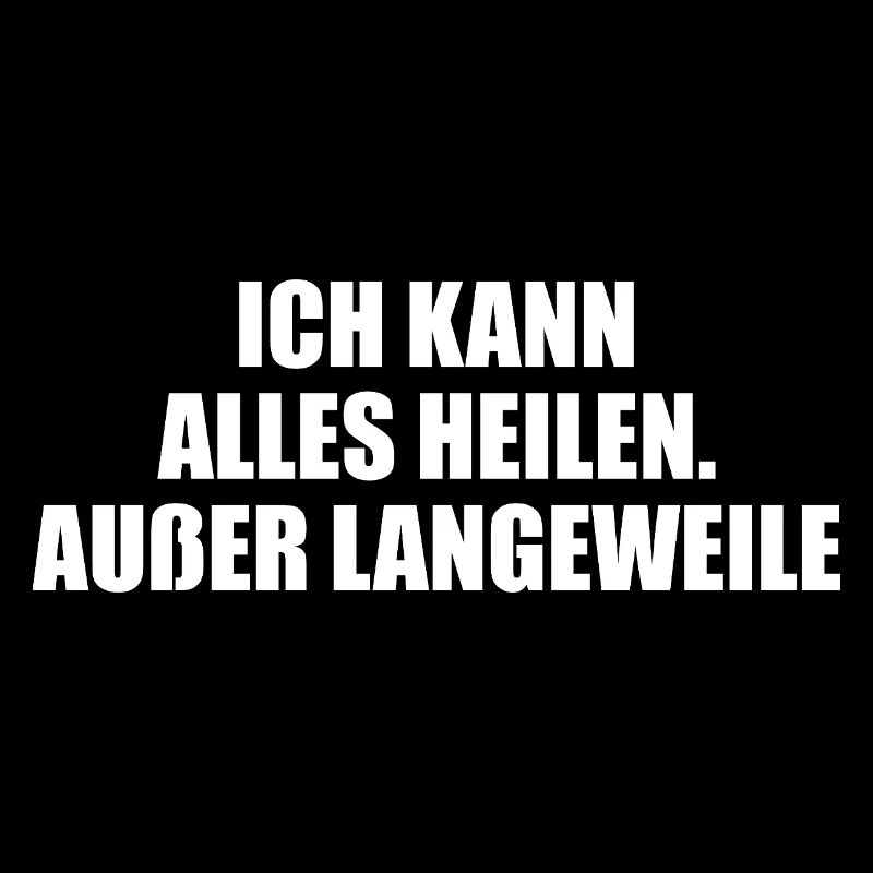 Ich kann alles heilen – außer Langeweile.