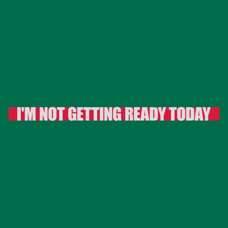 not getting ready today