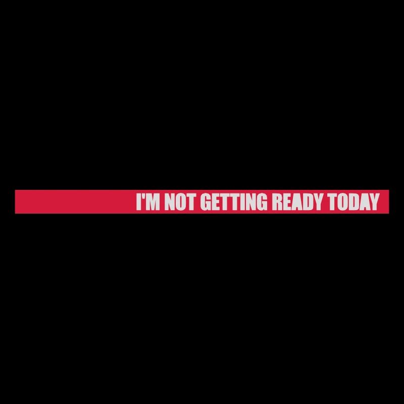 not getting ready today